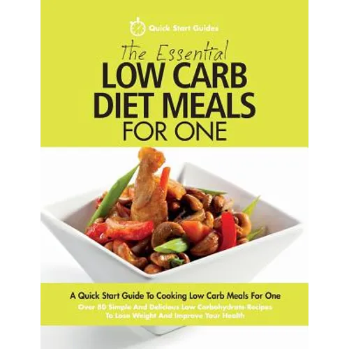 The Essential Low Carb Diet Meals For One: A Quick Start Guide To Cooking Low Carb Meals For One. Over 80 Simple And Delicious Low Carbohydrate Recipe