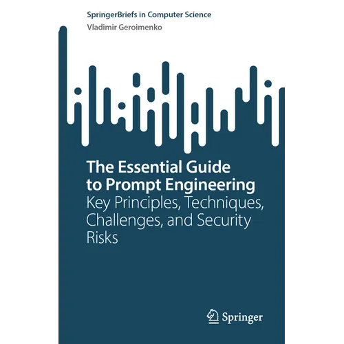 The Essential Guide to Prompt Engineering: Key Principles, Techniques, Challenges, and Security Risks
