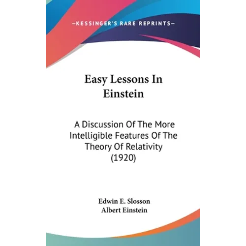 Easy Lessons In Einstein: A Discussion Of The More Intelligible Features Of The Theory Of Relativity (1920)