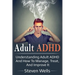 Adult ADHD: Understanding adult ADHD and how to manage, treat, and improve it