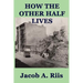 How the Other Half Lives: A Classic Study of Poverty, Tenement Life, and Reform in New York City