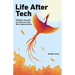 Life After Tech (printed by Ingram Spark): Redefine Yourself and Discover New Work Opportunities