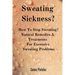 Sweating Sickness?: How To Stop Sweating? Natural Remedies & Treatments For Excessive Sweating Problems
