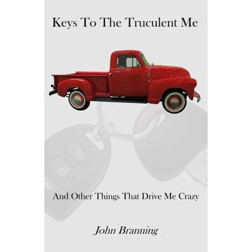 Keys To The Truculent Me: And Other Things That Drive Me Crazy