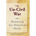 The Un-Civil War: Shattering the Historical Myths