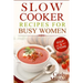 Delicious Slow Cooker Recipes Soup & Stews: Slow Cooker Recipes For Busy Women