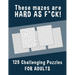 These Mazes are HARD AS F*CK! - 125 Challenging Puzzles for Adults: Perfect activity to relax after a long day at the office. Brain Games For Master P