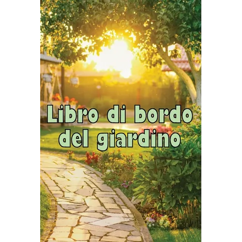 Libro di bordo del giardino: Custode quotidiano di giardini interni ed esterni per principianti e giardinieri accaniti, fiori, frutta, verdura - Incre