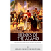 Heroes of the Alamo: The Lives and Legacies of Davy Crockett and Jim Bowie