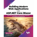 Building Modern Web Applications with ASP.NET Core Blazor: Learn How to Use Blazor to Create Powerful, Responsive, and Engaging Web Applications