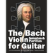 The Bach Violin Sonatas & Partitas for Guitar: In Standard Notation and Tablature