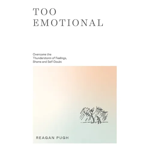 Too Emotional: Overcome the Thunderstorm of Feelings, Shame and Self-Doubt