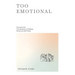 Too Emotional: Overcome the Thunderstorm of Feelings, Shame and Self-Doubt