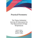 Practical Pyrometry: The Theory, Calibration And Use Of Instruments For The Measurement Of High Temperatures