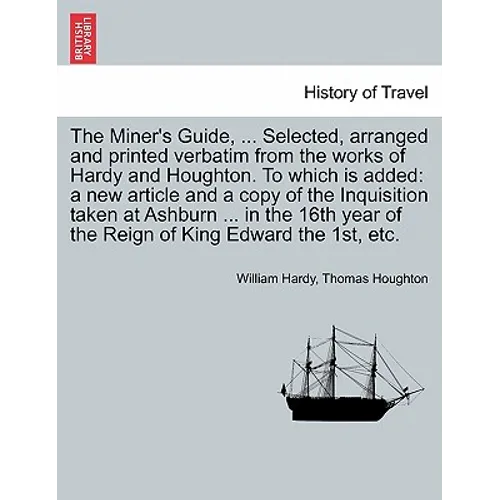 The Miner's Guide, ... Selected, Arranged and Printed Verbatim from the Works of Hardy and Houghton. to Which Is Added: A New Article and a Copy of th