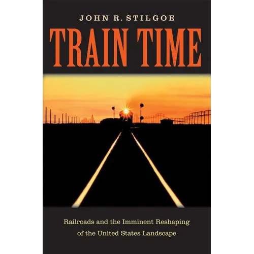 Train Time: Railroads and the Imminent Reshaping of the United States Landscape