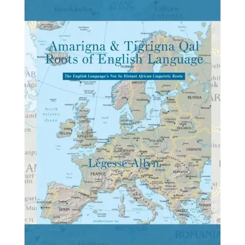Amarigna & Tigrigna Qal Roots of English Language: The Not So Distant African Roots of the English Language
