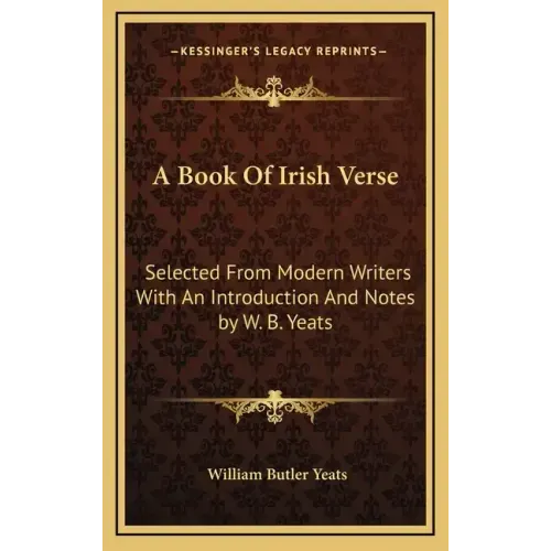A Book of Irish Verse: Selected from Modern Writers with an Introduction and Notes by W. B. Yeats