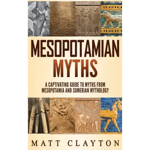 Mesopotamian Myths: A Captivating Guide to Myths from Mesopotamia and Sumerian Mythology