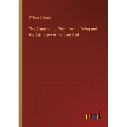 The Argument, a Priori, for the Being and the Attributes of the Lord God