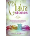 Chakra Stones: The Beginner's Guide to the Healing Power of Crystals and the Complete Balance of Your Chakras