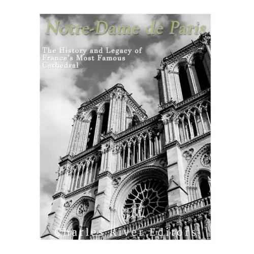 Notre-Dame de Paris: The History and Legacy of France's Most Famous Cathedral