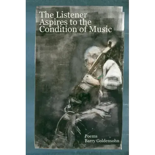 The Listener Aspires to the Condition of Music: Poems