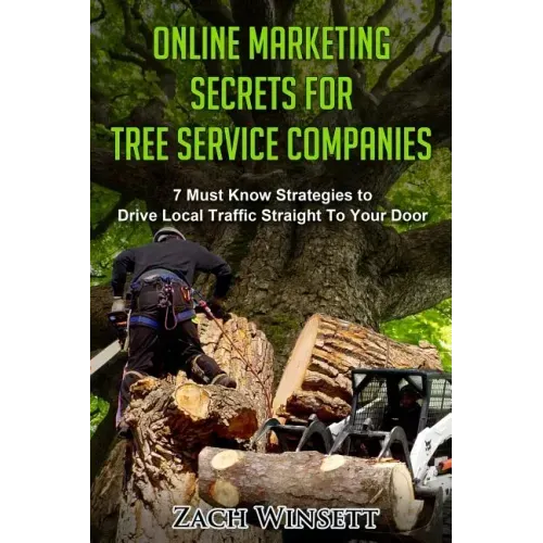 Online Marketing Secrets for Tree Service Companies: 7 Must Know Strategies to Drive Local Traffic Straight To Your Door