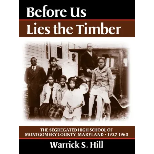 Before Us Lies the Timber: The Segregated High School Ofmontgomery Country, Maryland -- 1927-1960