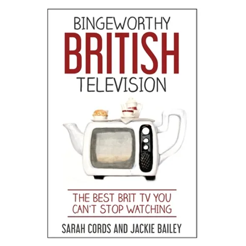 Bingeworthy British Television: The Best Brit TV You Can't Stop Watching
