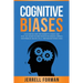 Cognitive Biases: A Fascinating Look into Human Psychology and What You Can Do to Avoid Cognitive Dissonance, Improve Your Problem-Solvi