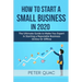 How To Start A Small Business In 2020: The Ultimate Guide to Make You Expert In Starting a Refutable Business Online Or Offline