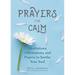 Prayers for Calm: Meditations Affirmations and Prayers to Soothe Your Soul (Healing Prayer, Spiritual Wellness, Prayer Book)