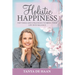 Holistic Happiness: Top Tools and Strategies To Bring Your Life Into Balance