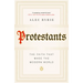Protestants: The Faith That Made the Modern World