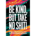 Be Kind, But Take No Shit!: Navigating the Map of Consciousness Through the 12 Steps of Recovery and Kindness