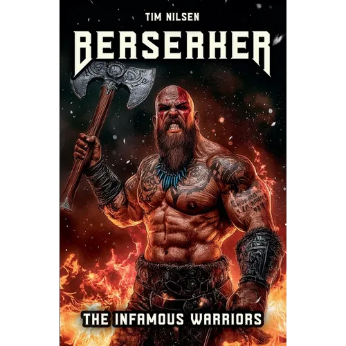 Berserker - The Infamous Warriors: The mystical fighters of Norse mythology and their eternal legends
