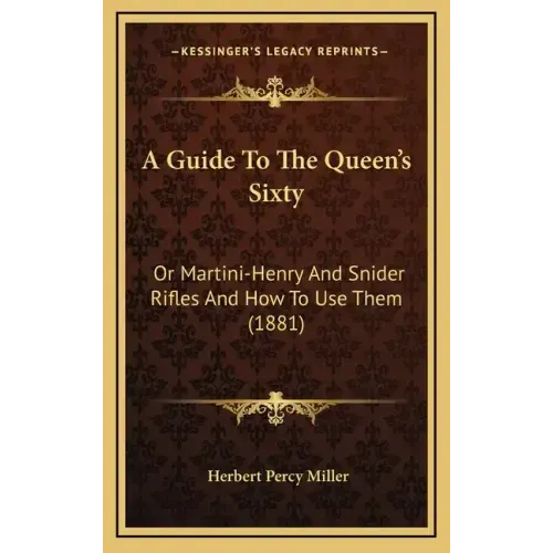 A Guide to the Queen's Sixty: Or Martini-Henry and Snider Rifles and How to Use Them (1881)
