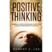 Positive Thinking: Powerfully Effective Methods to Shift Your Thoughts From Negative to Positive
