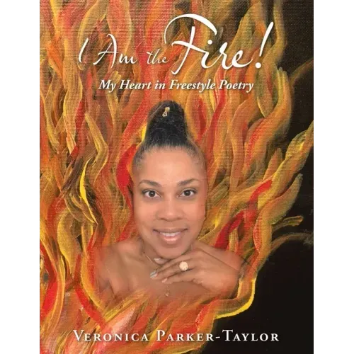 I Am the Fire!: My Heart in Freestyle Poetry