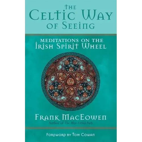 The Celtic Way of Seeing: Meditations on the Irish Spirit Wheel