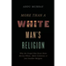 More Than a White Man's Religion: Why the Gospel Has Never Been Merely White, Male-Centered, or Just Another Religion