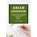 Asian Cookbook 2022: Quick and Easy Authentic Recipes for Absolute Beginners