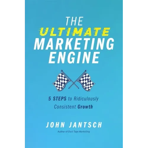 The Ultimate Marketing Engine: 5 Steps to Ridiculously Consistent Growth