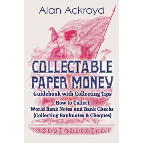 Collectable Paper Money Guidebook with Collecting Tips: How to Collect World Bank Notes and Bank Checks (Collecting Banknotes & Cheques)