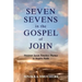 Seven Sevens in the Gospel of John: Discover Seven Timeless Themes to Inspire Faith
