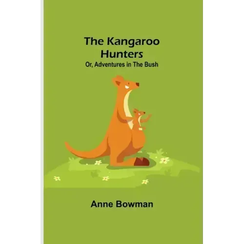 The Kangaroo Hunters Or, Adventures in the Bush