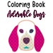 Coloring Book Adorable Dogs: Fun Illustrations And Designs Of Dogs To Trace And Color, Kids Coloring And Activity Pages