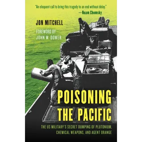 Poisoning the Pacific: The Us Military's Secret Dumping of Plutonium, Chemical Weapons, and Agent Orange
