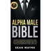 Alpha Male Bible: Charisma, Psychology of Attraction, Charm. Art of Confidence, Self-Hypnosis, Meditation. Art of Body Language, Eye Con